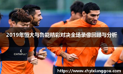 2019年恒大与鲁能精彩对决全场录像回顾与分析