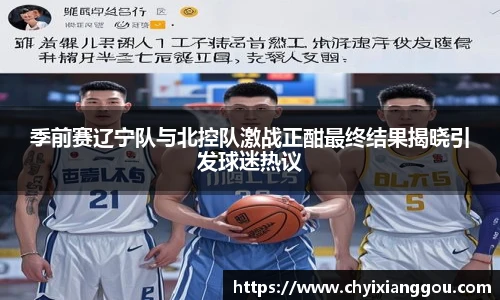季前赛辽宁队与北控队激战正酣最终结果揭晓引发球迷热议